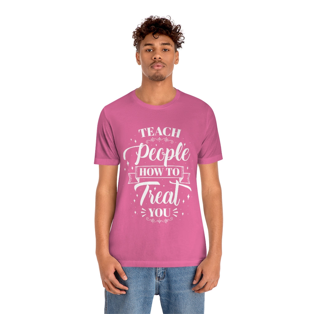 Teach People How to Treat You (Wht) Unisex Jersey Short Sleeve Tee