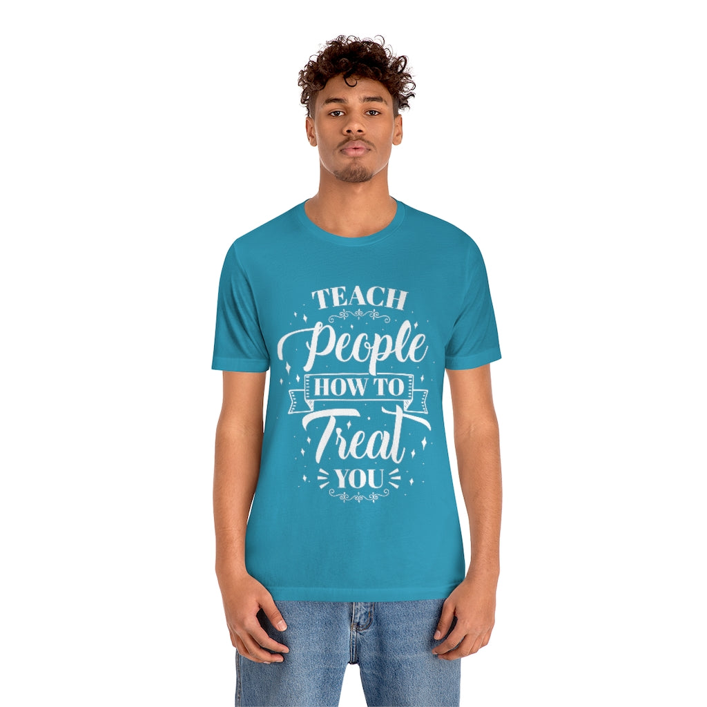 Teach People How to Treat You (Wht) Unisex Jersey Short Sleeve Tee