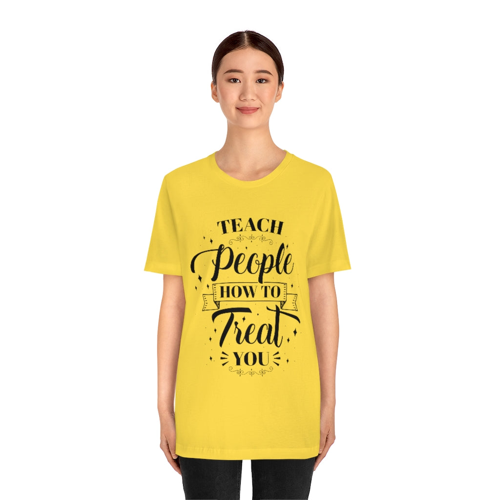 Teach People How to Treat You Unisex Jersey Short Sleeve Tee