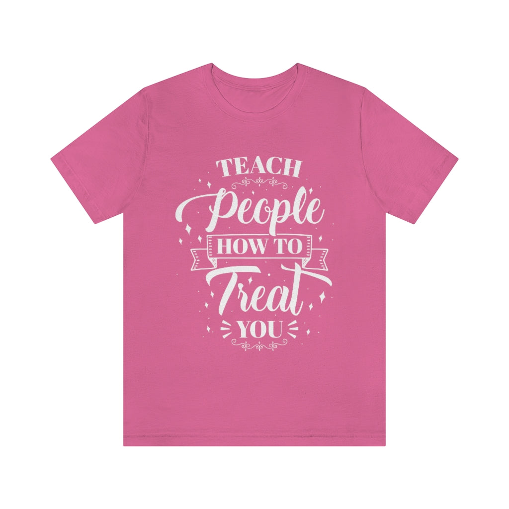 Teach People How to Treat You (Wht) Unisex Jersey Short Sleeve Tee