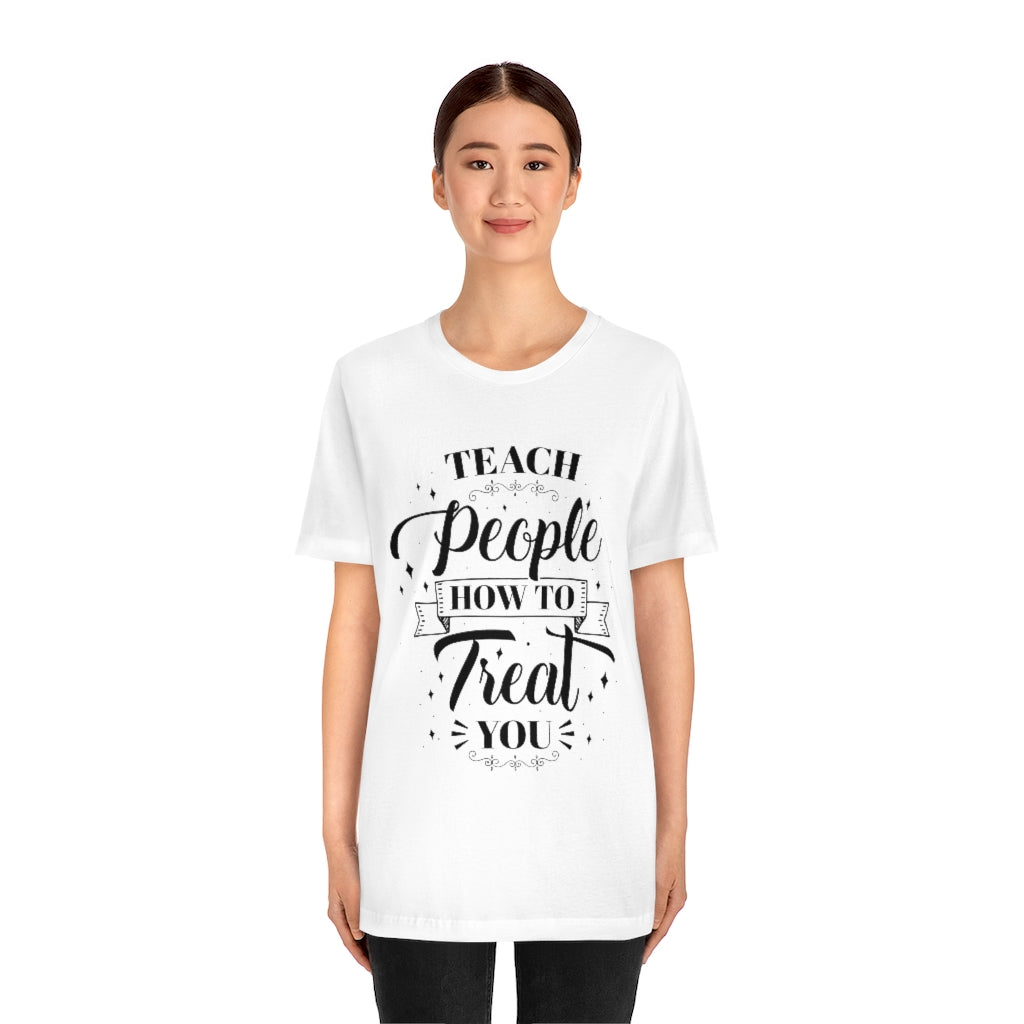 Teach People How to Treat You Unisex Jersey Short Sleeve Tee