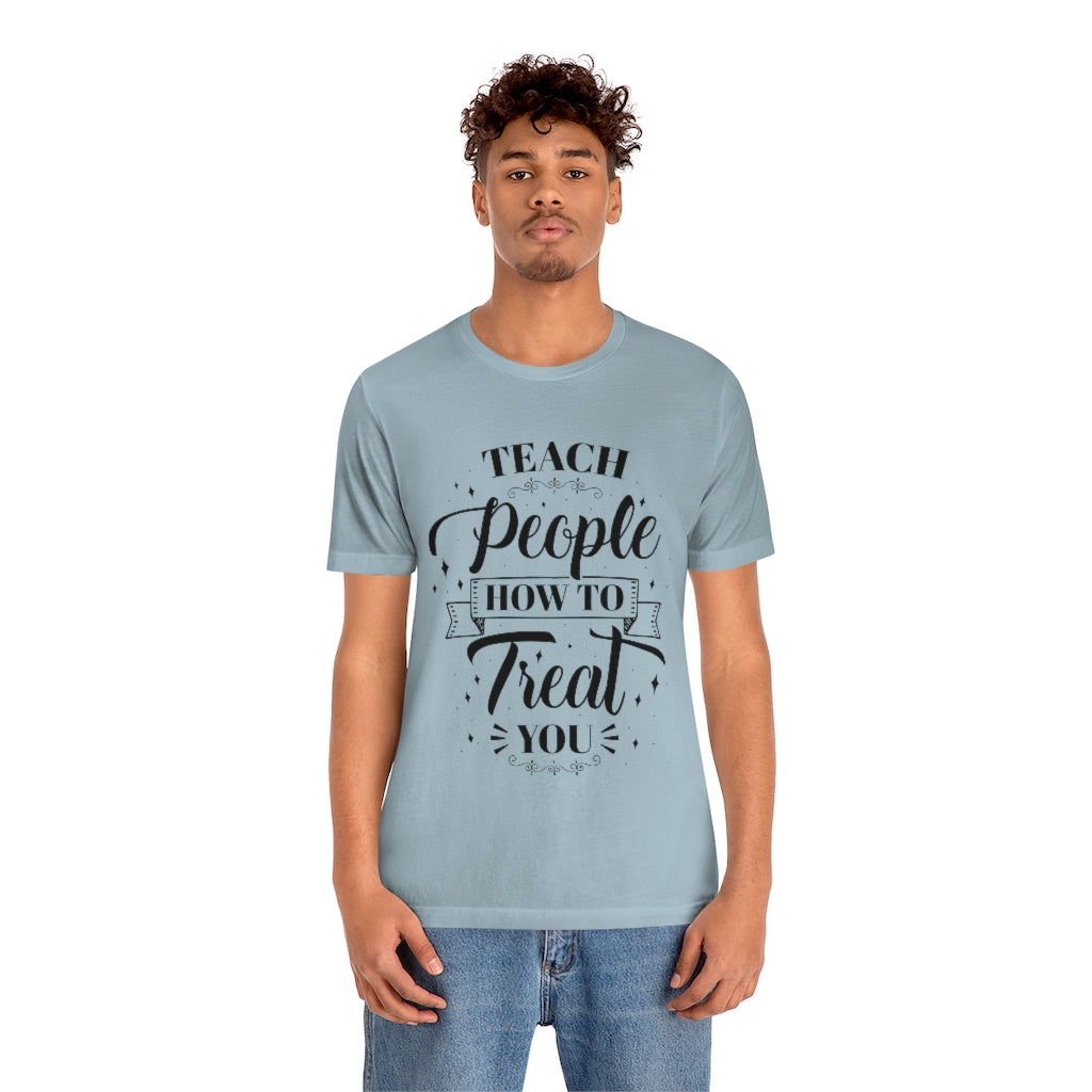 Teach People How to Treat You Unisex Jersey Short Sleeve Tee