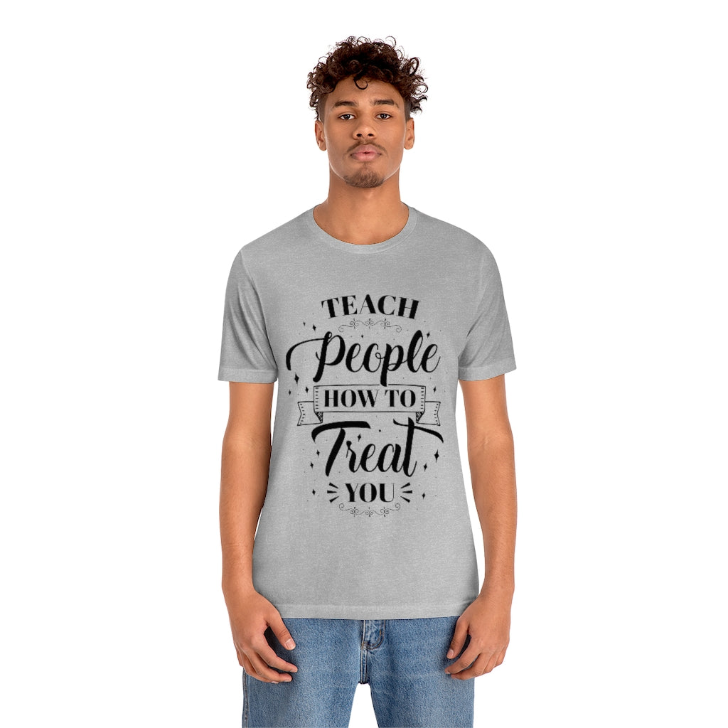 Teach People How to Treat You Unisex Jersey Short Sleeve Tee
