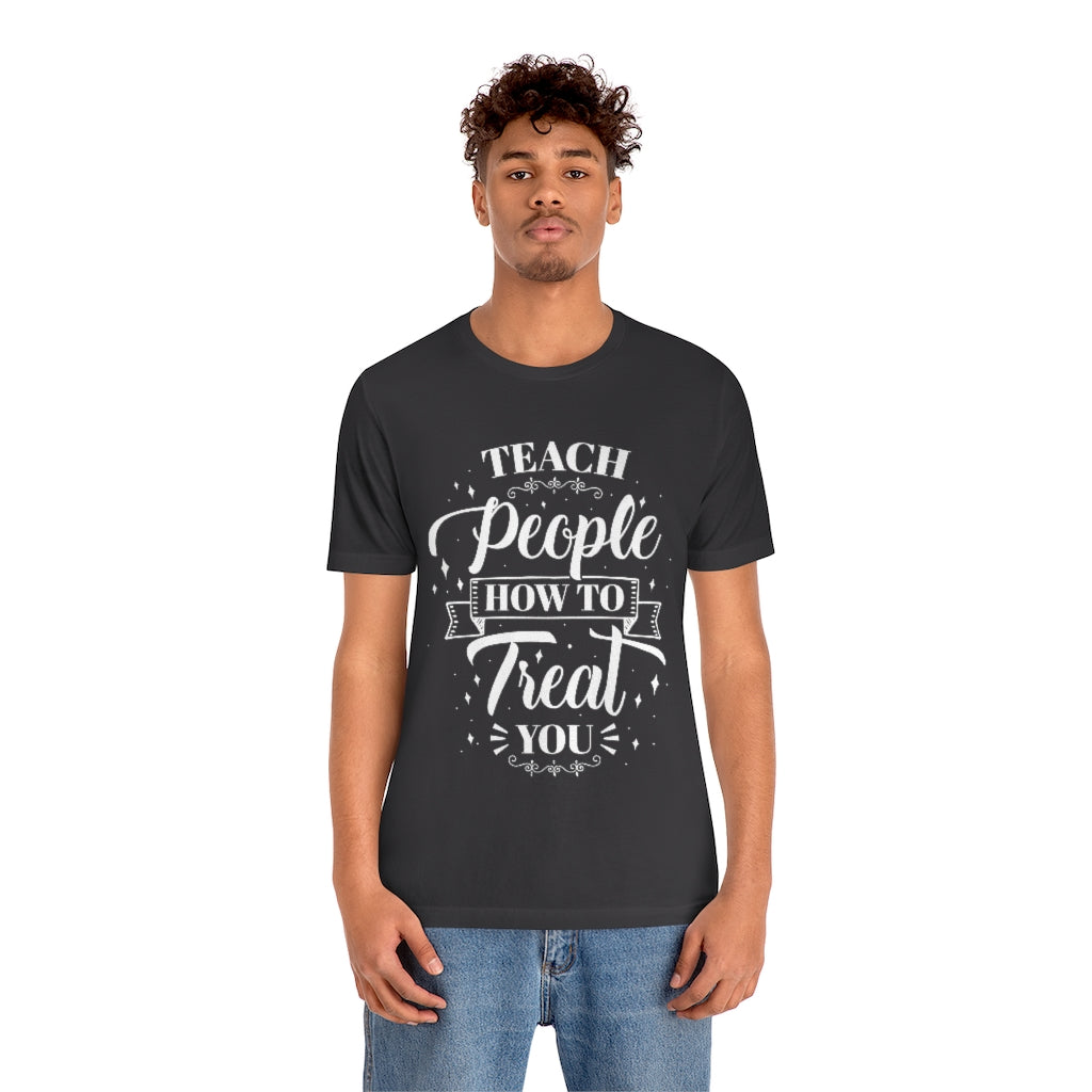 Teach People How to Treat You (Wht) Unisex Jersey Short Sleeve Tee