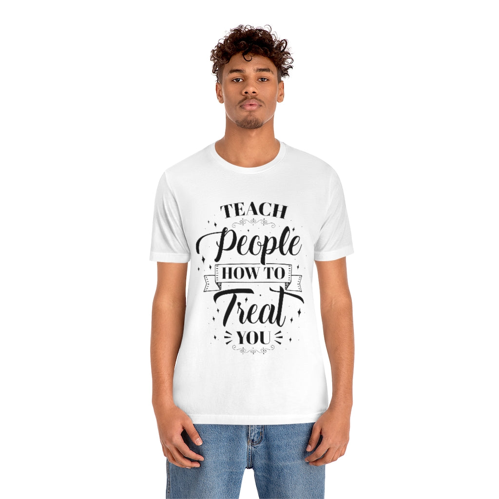 Teach People How to Treat You Unisex Jersey Short Sleeve Tee
