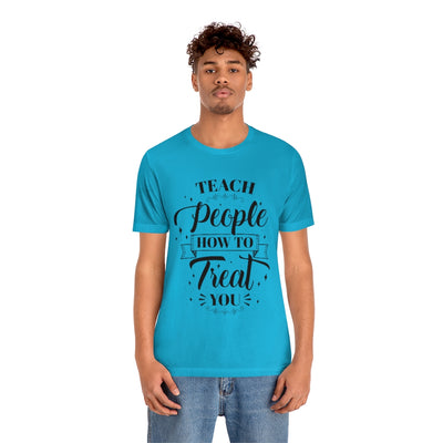 Teach People How to Treat You Unisex Jersey Short Sleeve Tee