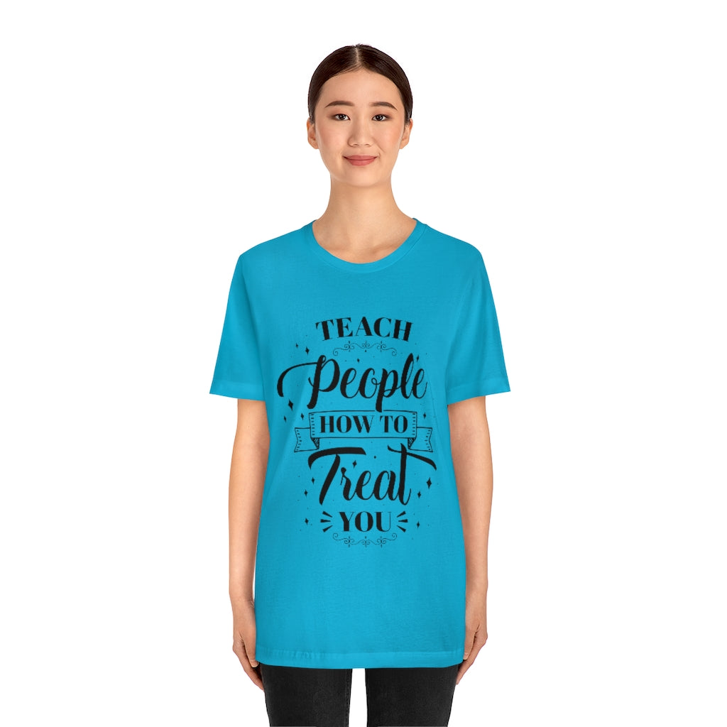 Teach People How to Treat You Unisex Jersey Short Sleeve Tee