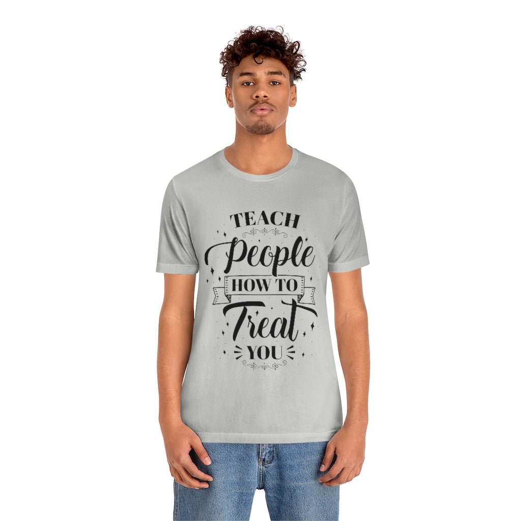 Teach People How to Treat You Unisex Jersey Short Sleeve Tee