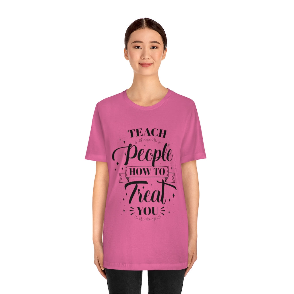Teach People How to Treat You Unisex Jersey Short Sleeve Tee