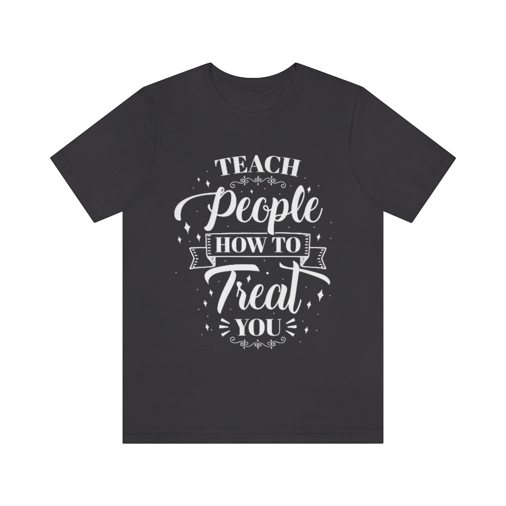 Teach People How to Treat You (Wht) Unisex Jersey Short Sleeve Tee