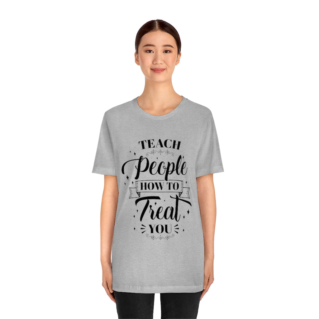 Teach People How to Treat You Unisex Jersey Short Sleeve Tee